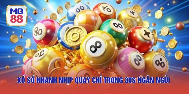 Xổ số nhanh nhịp quay chỉ trong 30s ngắn ngủi